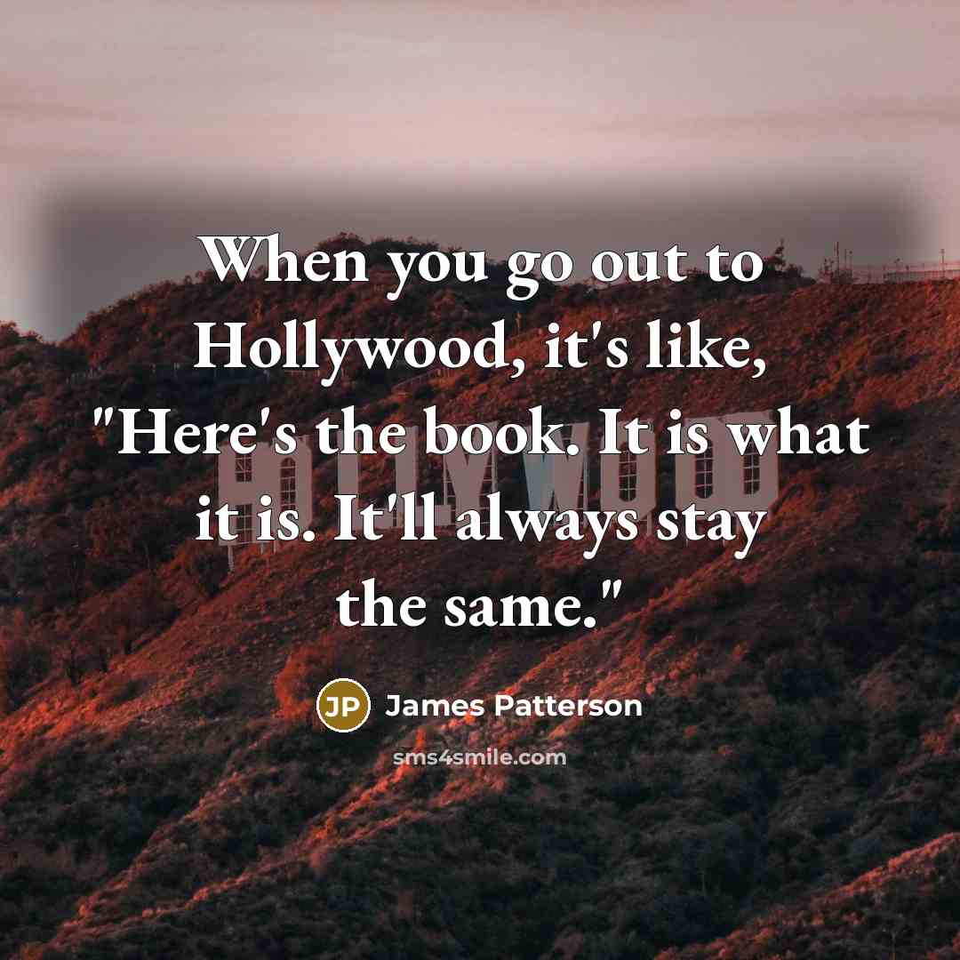 “When you go out to Hollywood, it's like, "Here's the…” quote by James Patterson