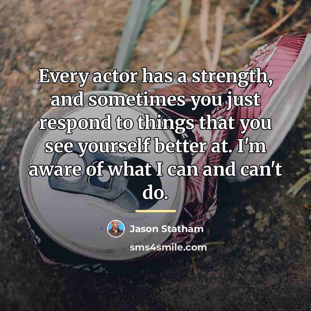 “Every actor has a strength, and sometimes you just respond…” quote by Jason Statham