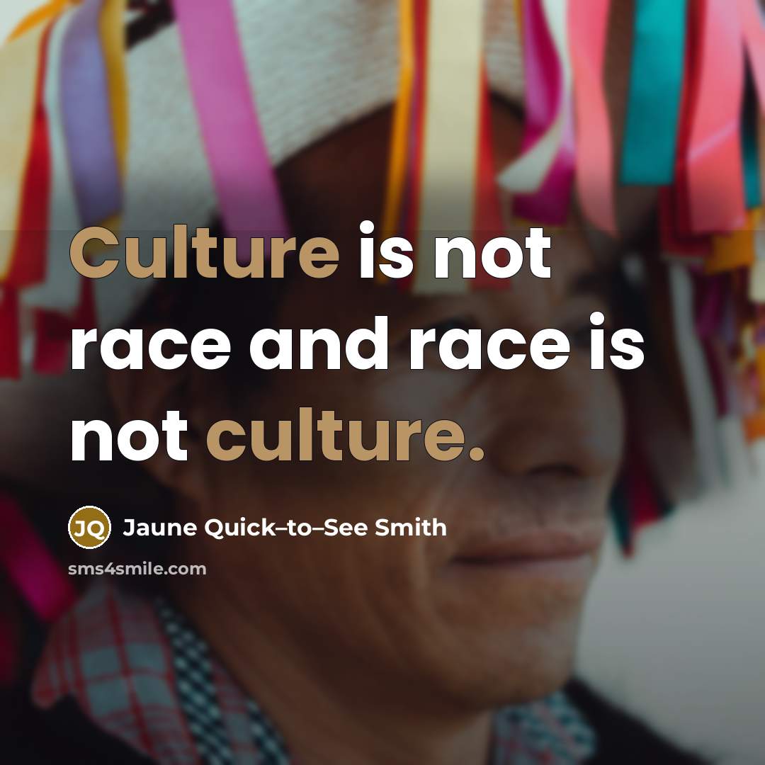“Culture is not race and race is not culture.…” quote by Jaune Quick–to–See Smith