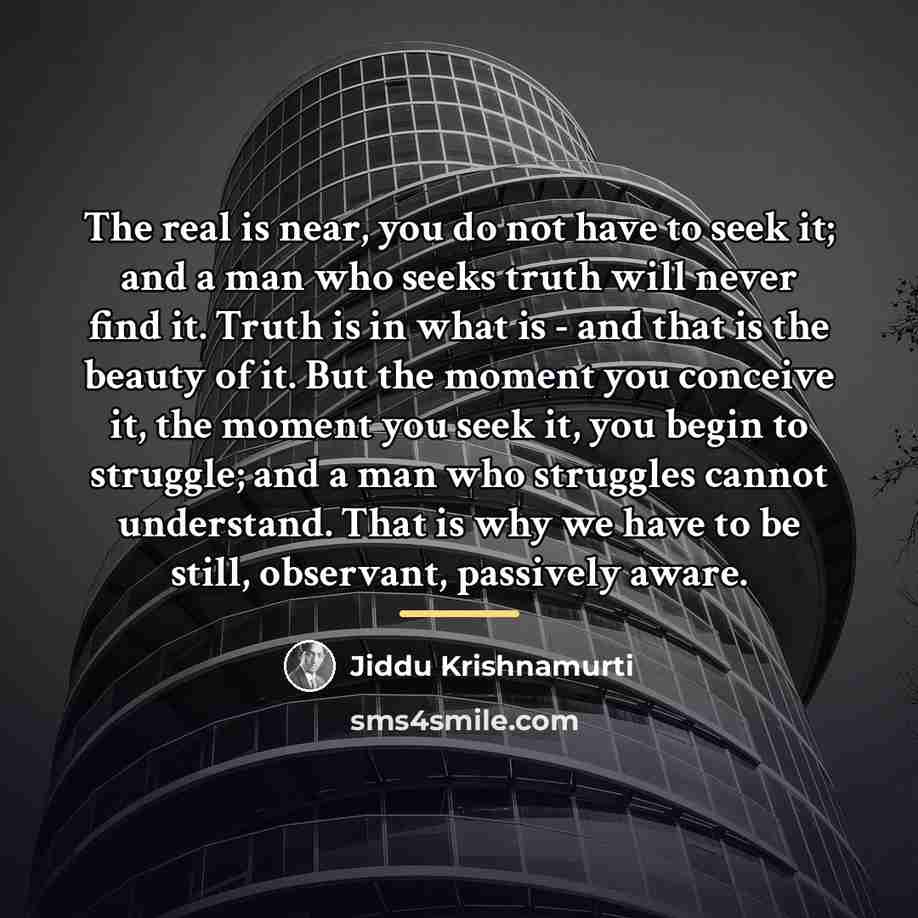 “The real is near, you do not have to seek…” quote by Jiddu Krishnamurti