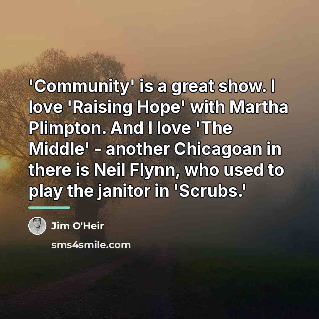“'Community' is a great show. I love 'Raising Hope' with…” quote by Jim O'Heir