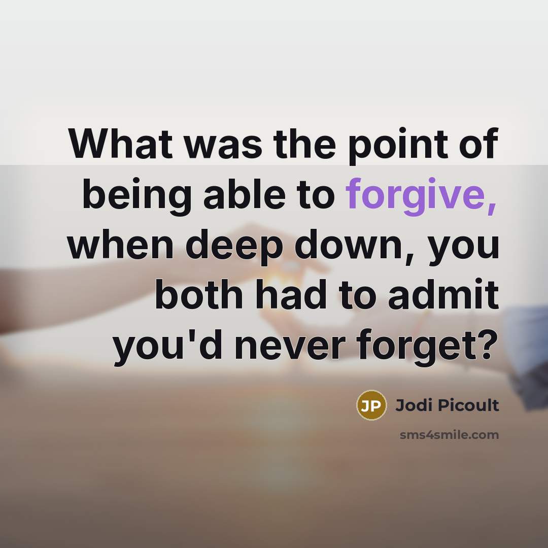 “What was the point of being able to forgive, when…” quote by Jodi Picoult