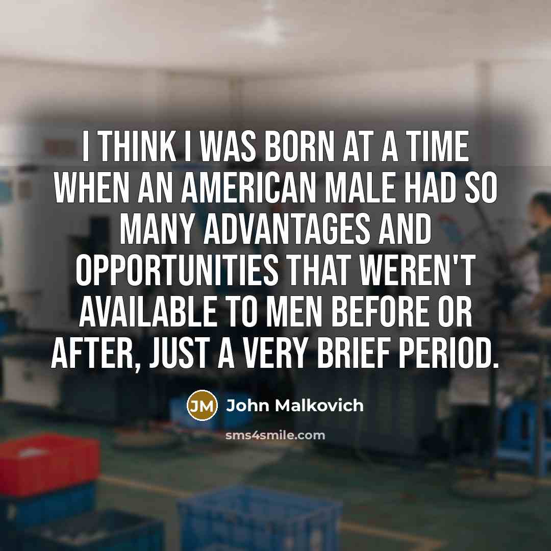 “I think I was born at a time when an…” quote by John Malkovich