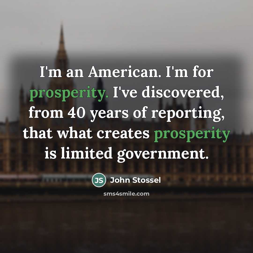“I'm an American. I'm for prosperity. I've discovered, from 40…” quote by John Stossel