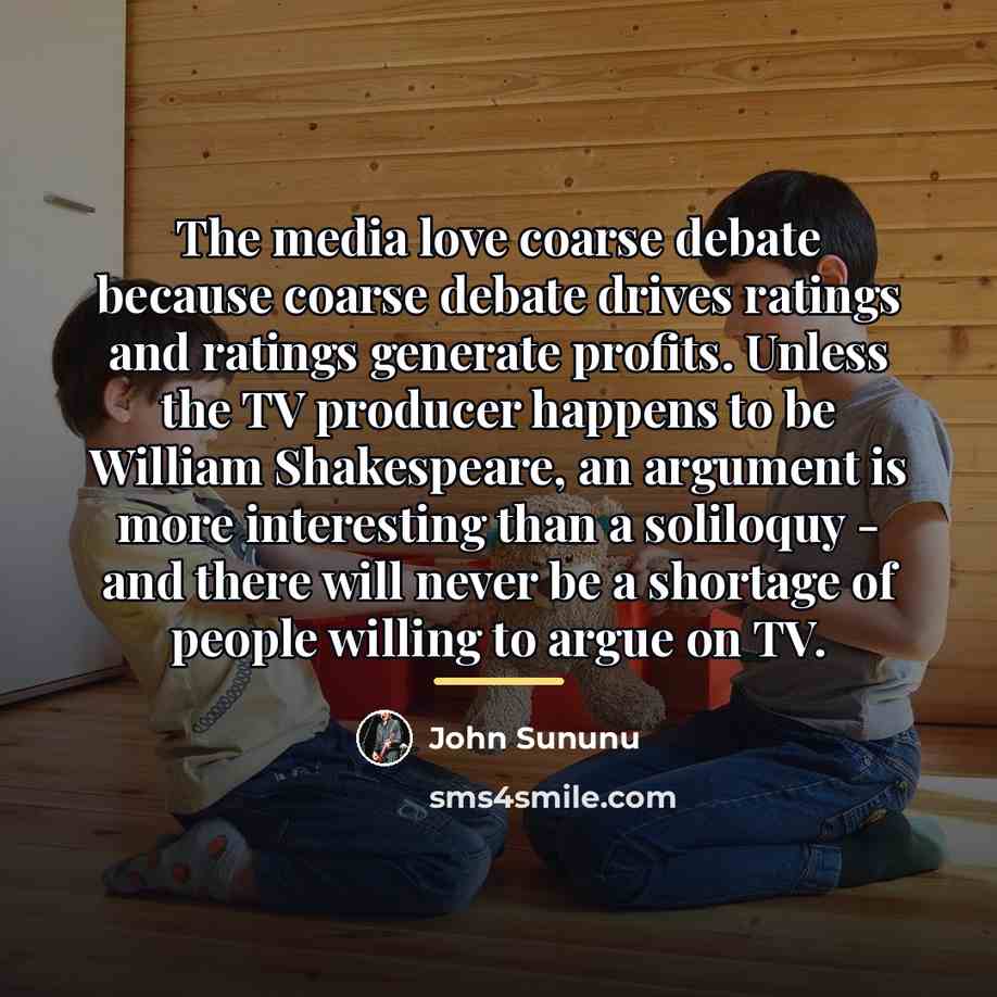 “The media love coarse debate because coarse debate drives ratings…” quote by John Sununu