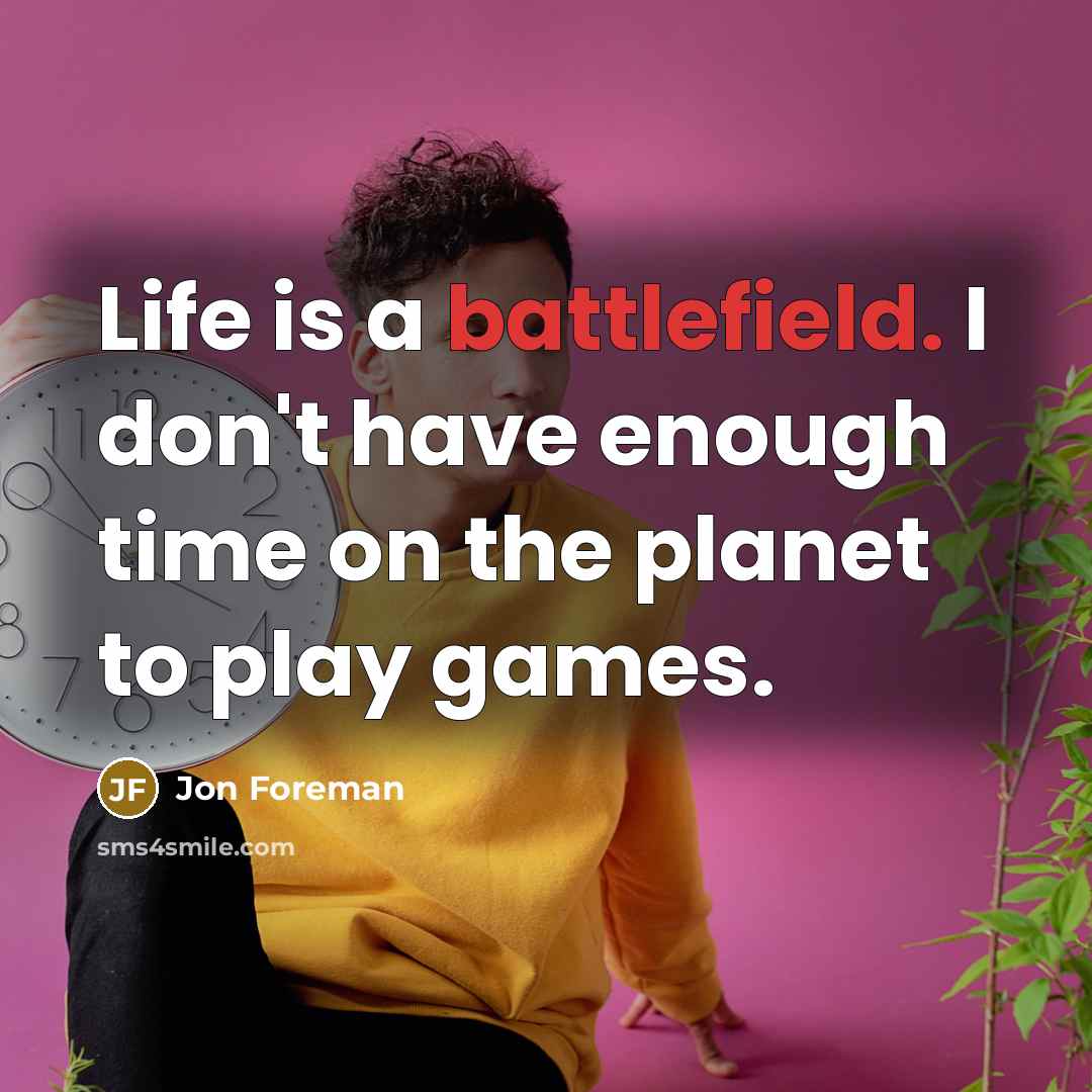 “Life is a battlefield. I don't have enough time on the planet to play games.” quote by Jon Foreman