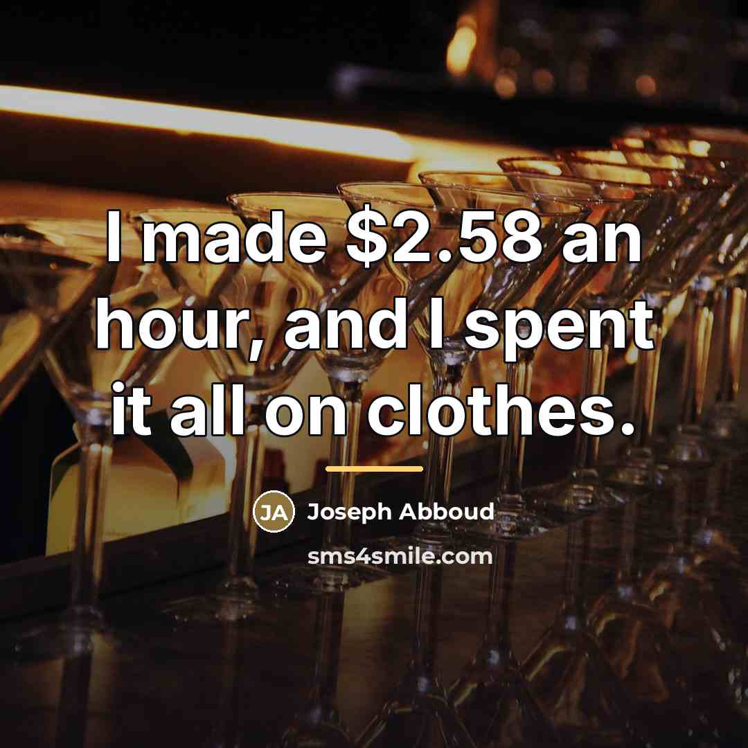 “I made $2.58 an hour, and I spent it all…” quote by Joseph Abboud