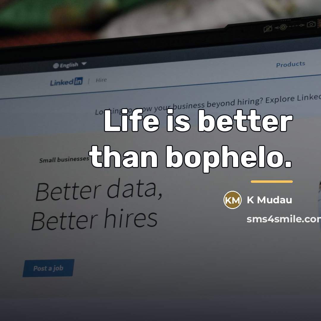 “Life is better than bophelo.…” quote by K Mudau