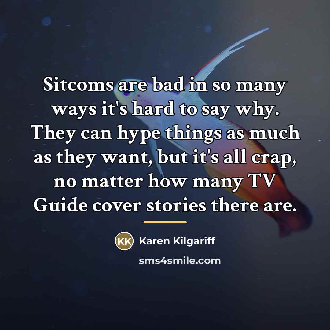 “Sitcoms are bad in so many ways it's hard to…” quote by Karen Kilgariff