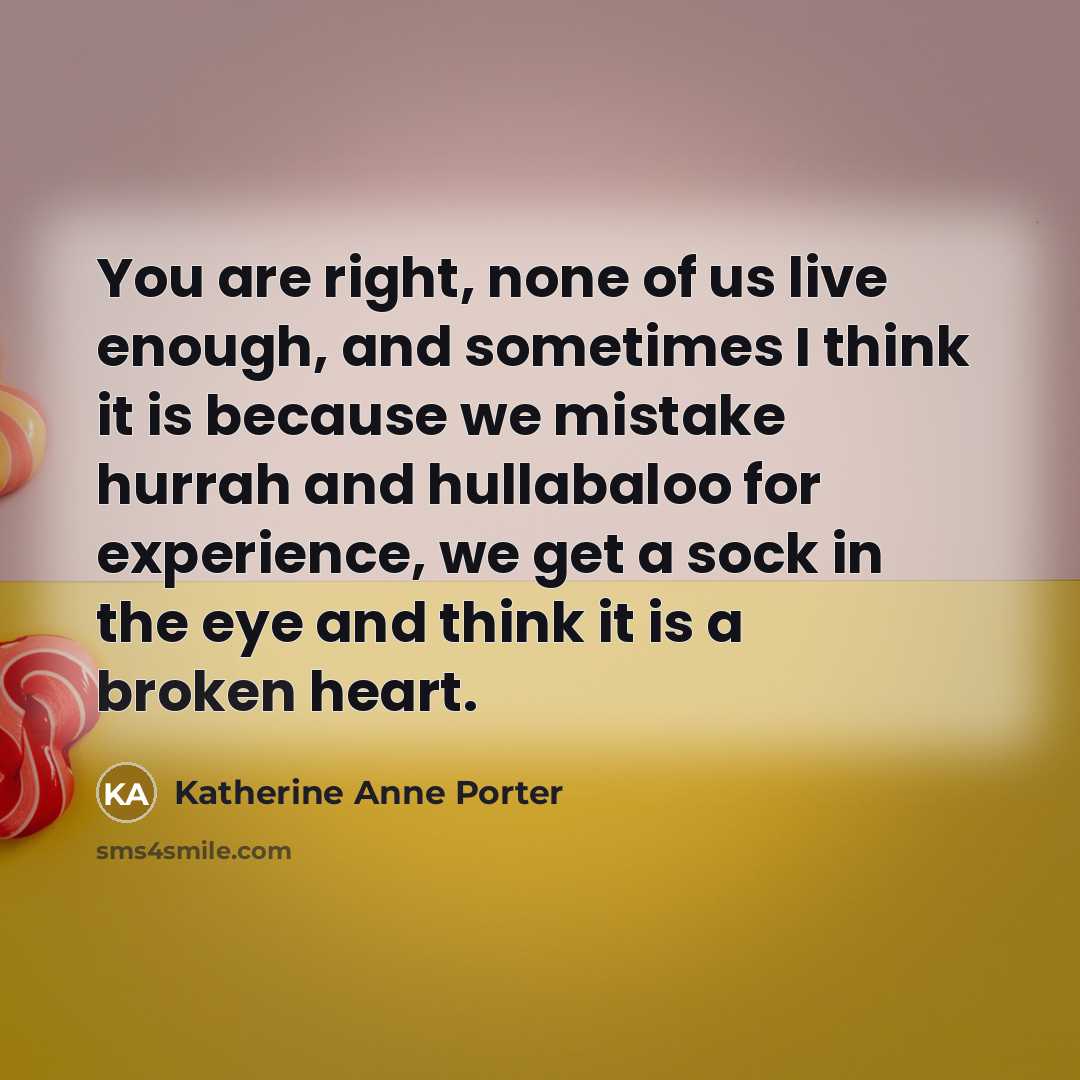 “You are right, none of us live enough, and sometimes…” quote by Katherine Anne Porter