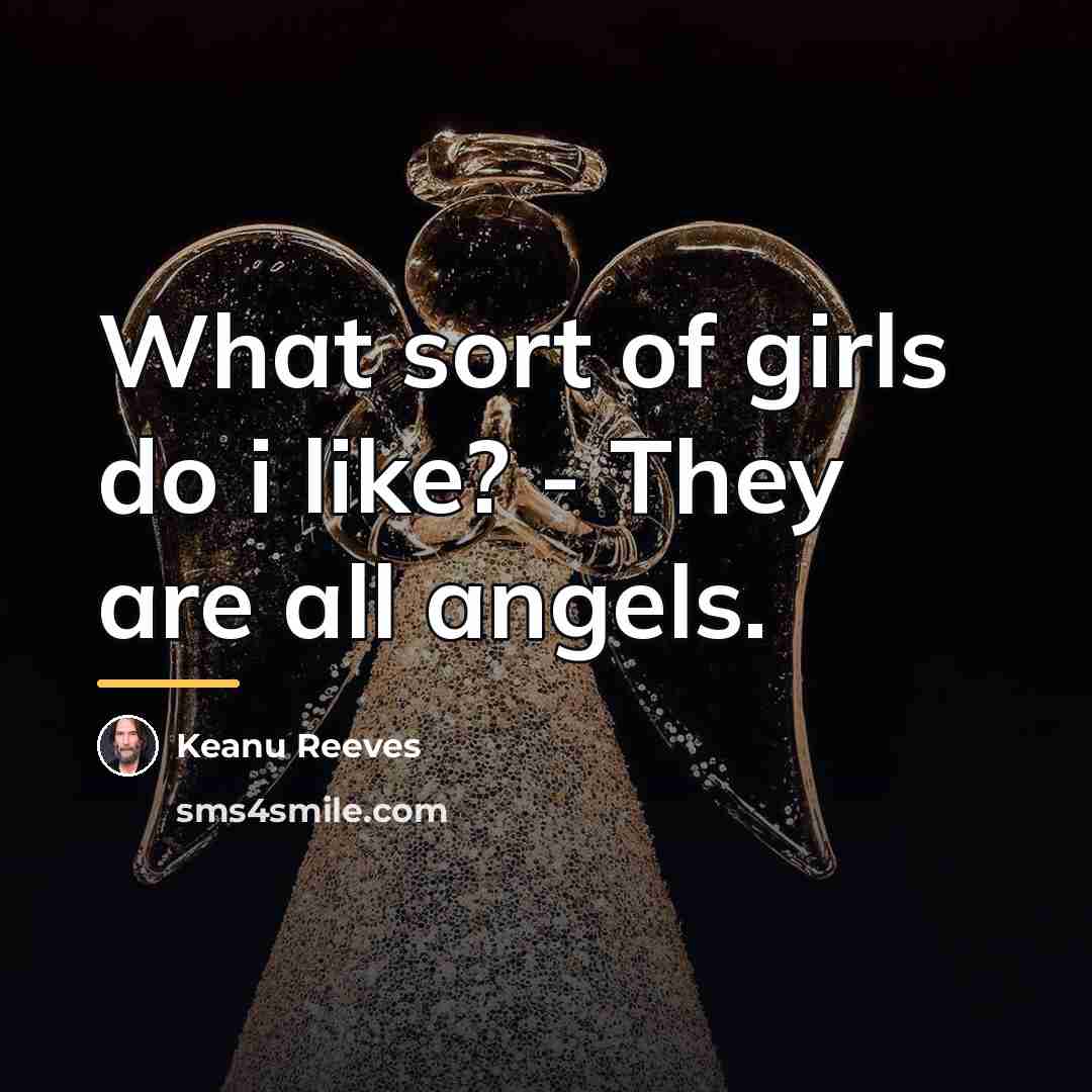 “What sort of girls do i like? - They are…” quote by Keanu Reeves