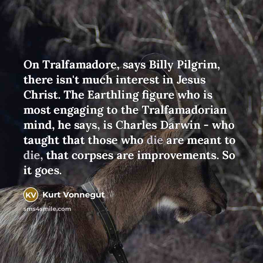 “On Tralfamadore, says Billy Pilgrim, there isn't much interest in…” quote by Kurt Vonnegut