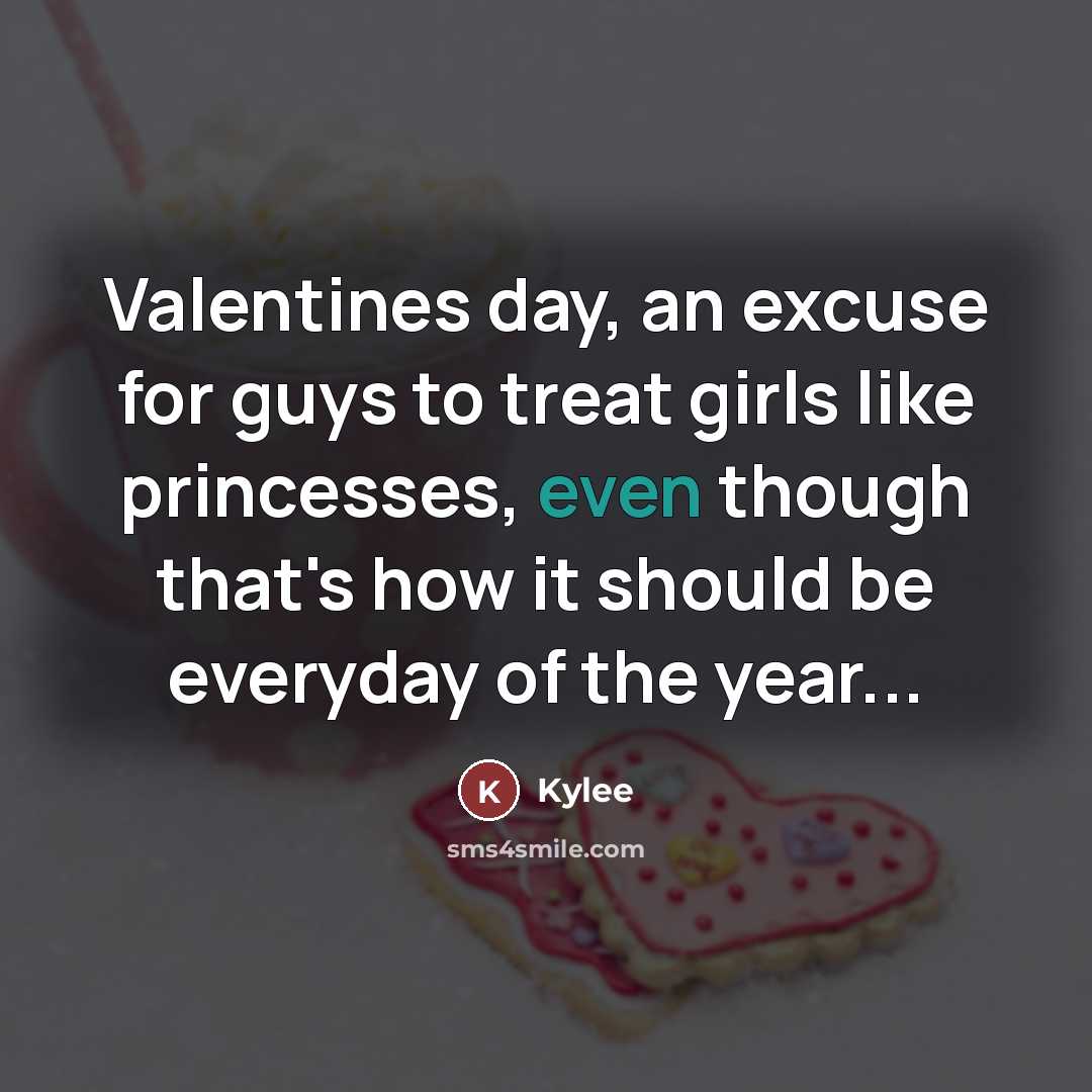 “Valentines day, an excuse for guys to treat girls like…” quote by Kylee