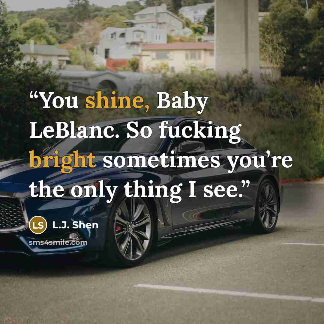 “You shine, Baby LeBlanc. So fucking bright sometimes you’re the only thing I see.” quote by L.J. Shen