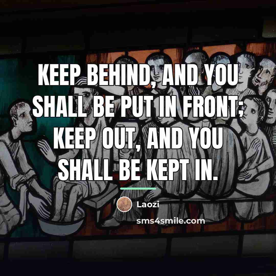 “Keep behind, and you shall be put in front; keep…” quote by Laozi