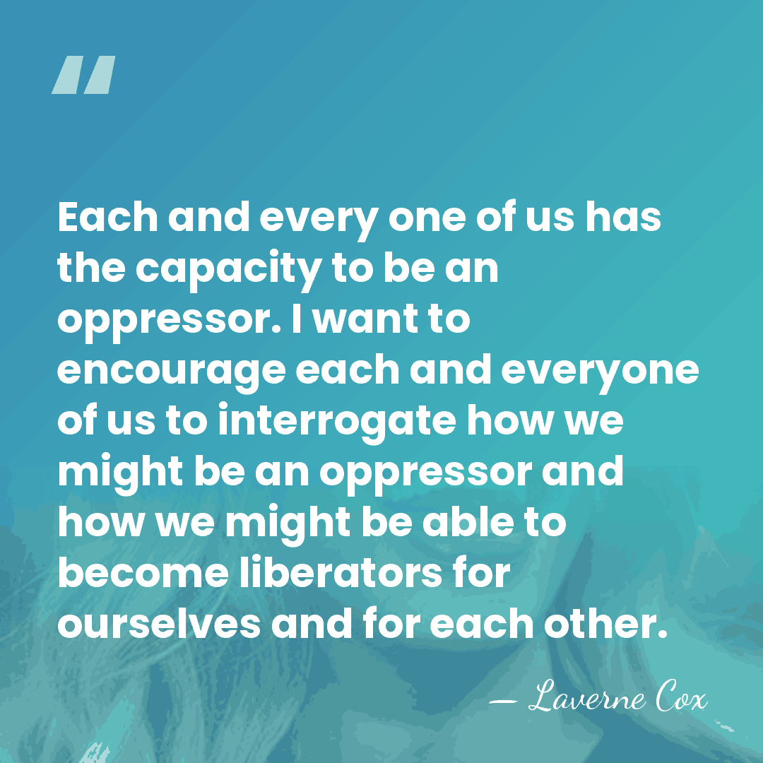 Each and every one of us has the capacity to be an&hellip; - Laverne Cox