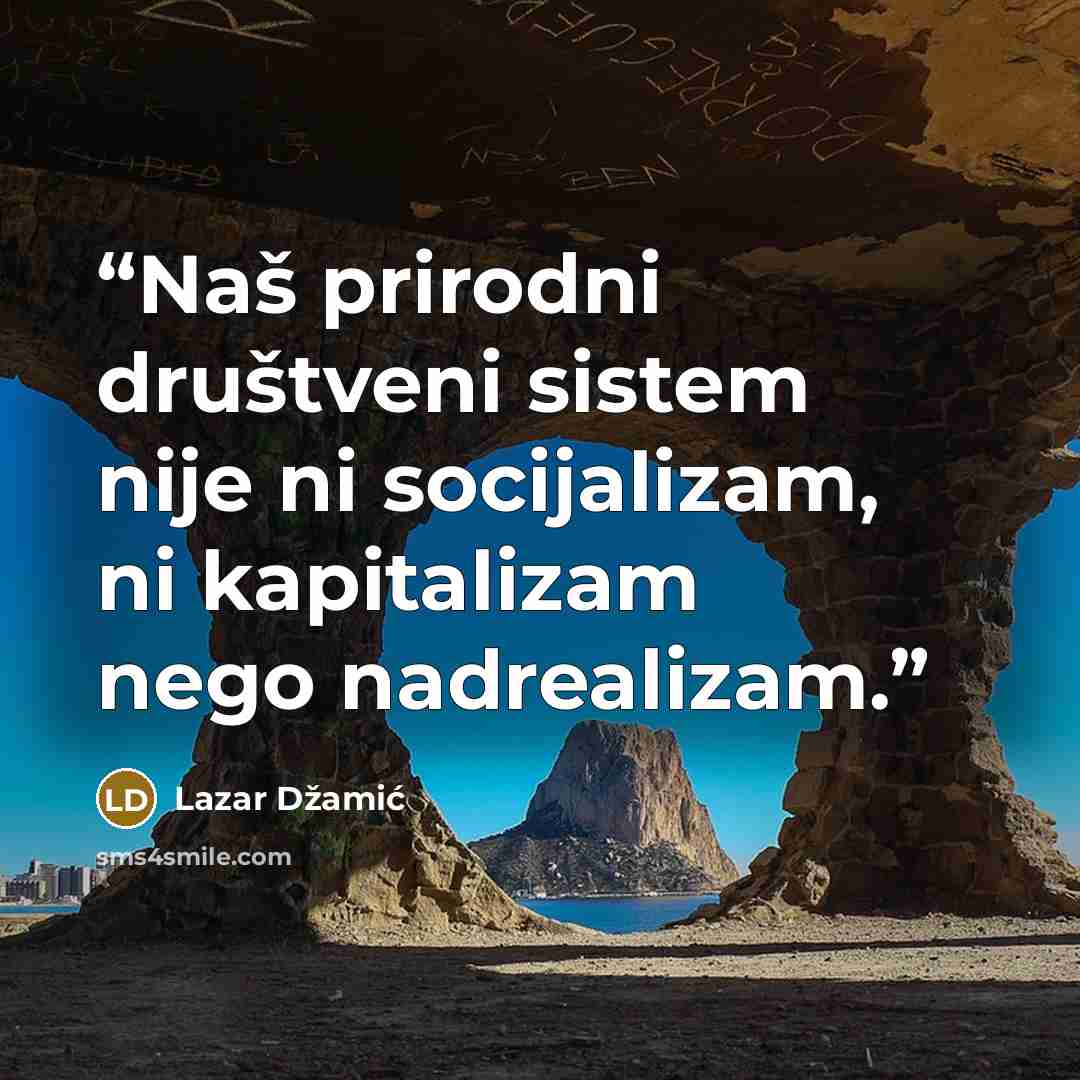 “Naš prirodni društveni sistem nije ni socijalizam, ni kapitalizam nego nadrealizam.” quote by Lazar Džamić