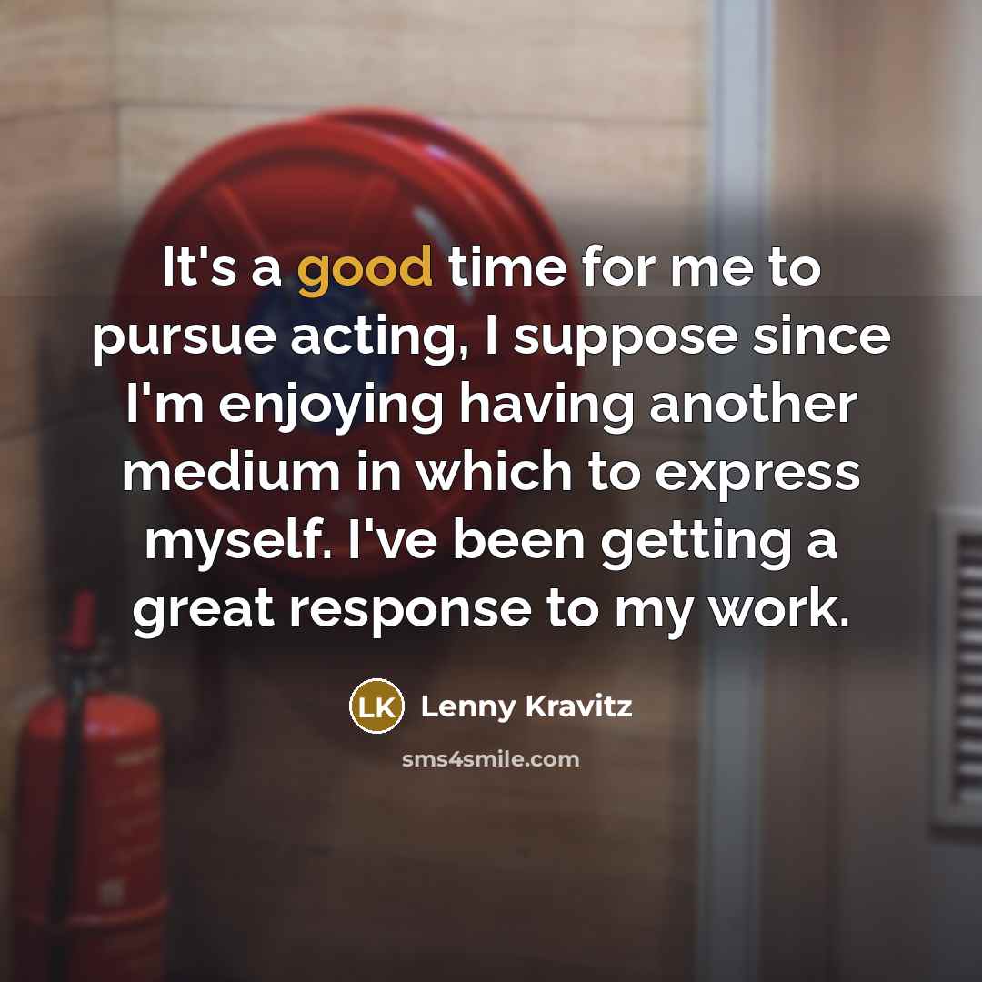 “It's a good time for me to pursue acting, I…” quote by Lenny Kravitz