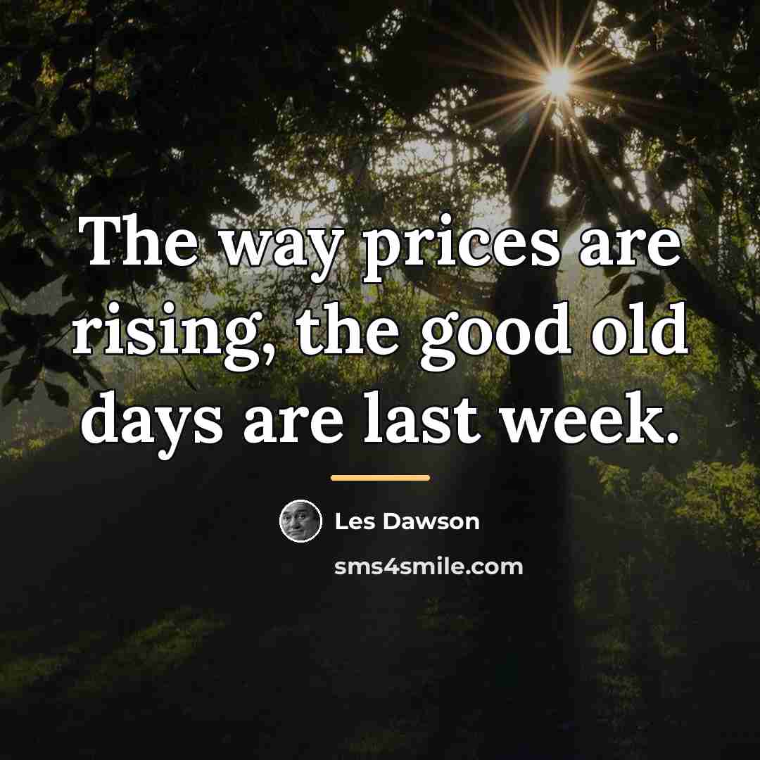 “The way prices are rising, the good old days are…” quote by Les Dawson