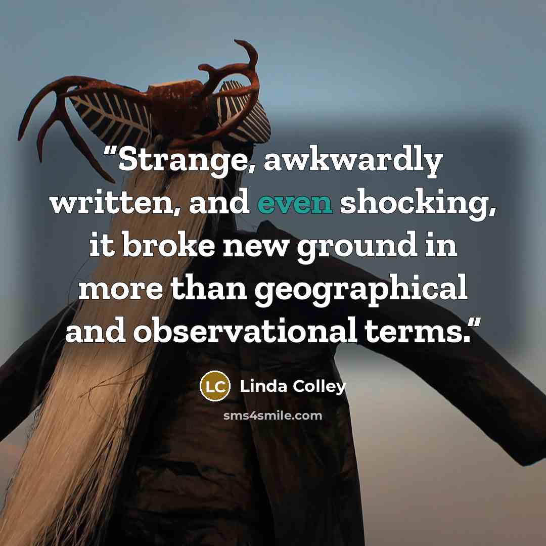 “Strange, awkwardly written, and even shocking, it broke new ground in more than geographical and observational terms.” quote by Linda Colley