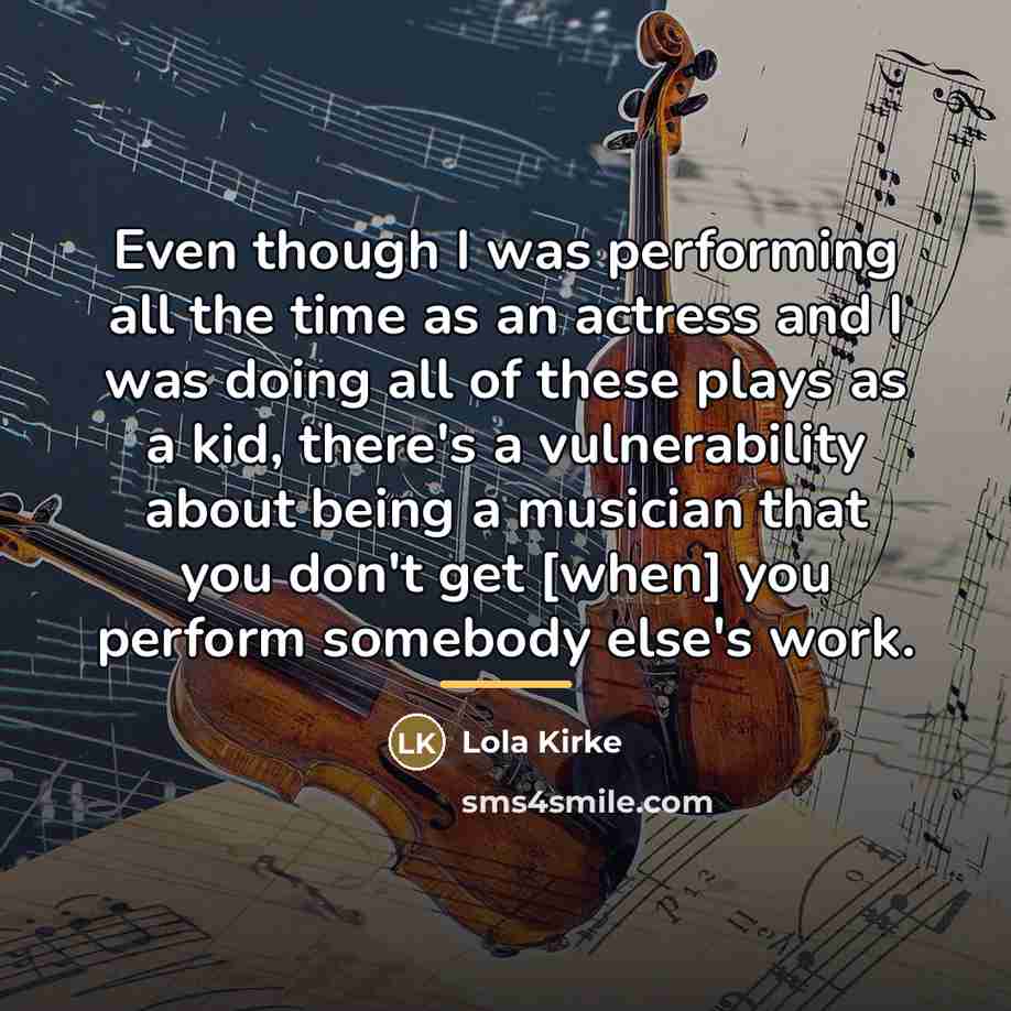 “Even though I was performing all the time as an…” quote by Lola Kirke