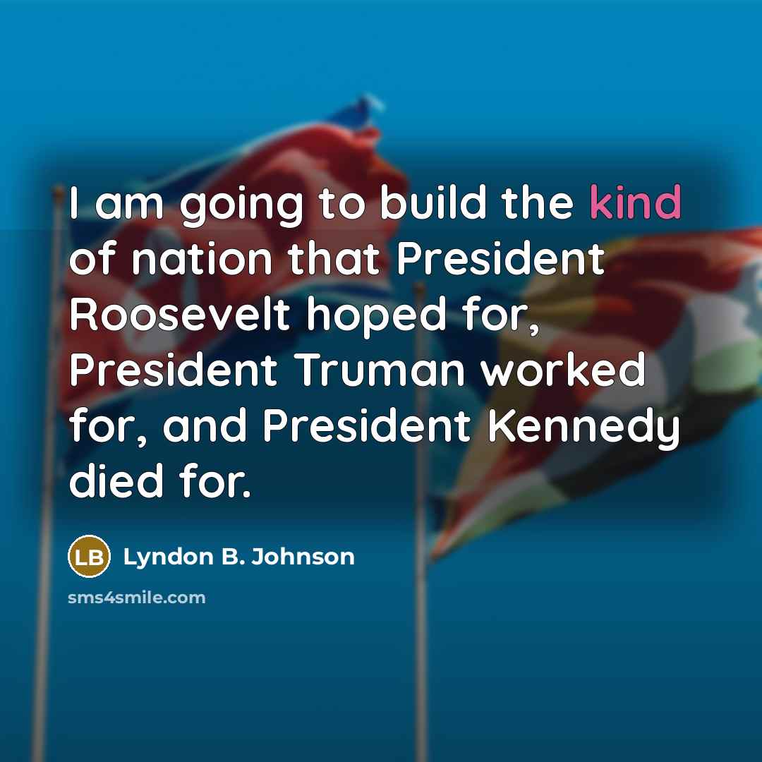 “I am going to build the kind of nation that…” quote by Lyndon B. Johnson