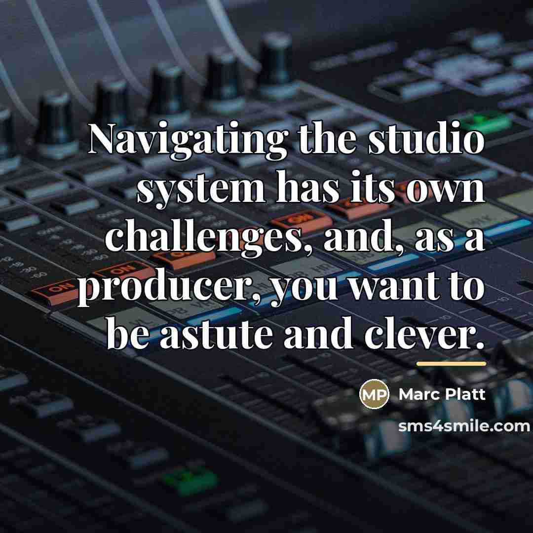 “Navigating the studio system has its own challenges, and, as…” quote by Marc Platt