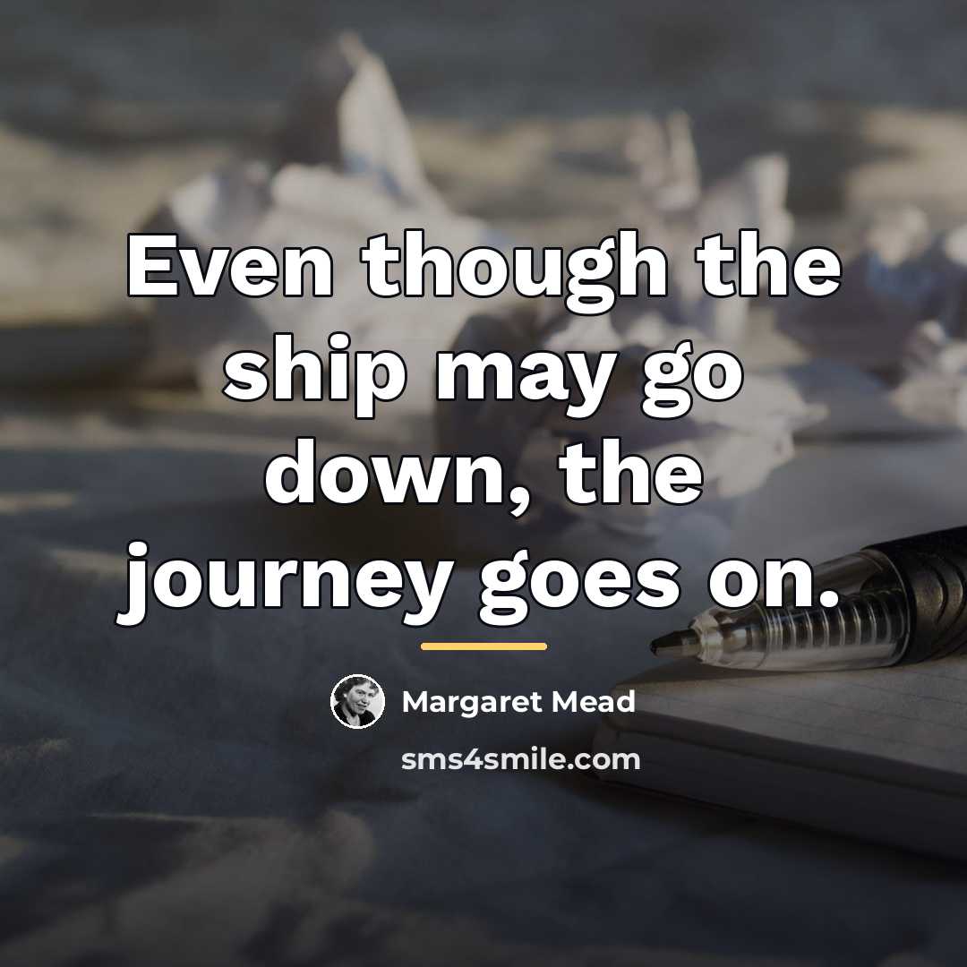 “Even though the ship may go down, the journey goes…” quote by Margaret Mead