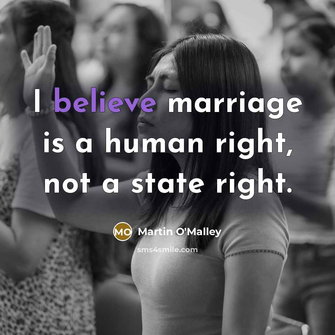 “I believe marriage is a human right, not a state…” quote by Martin O'Malley