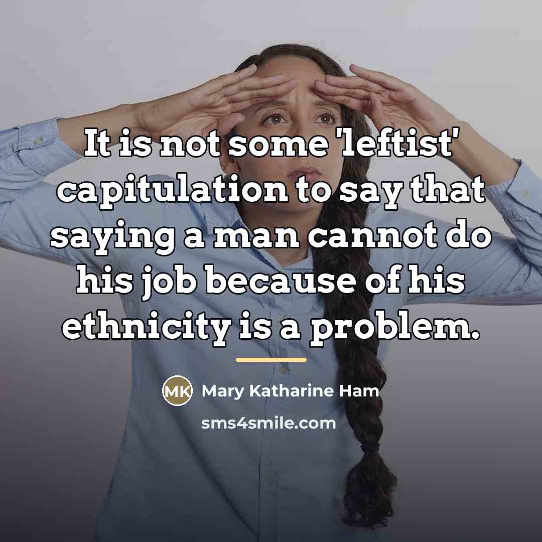 “It is not some 'leftist' capitulation to say that saying…” quote by Mary Katharine Ham