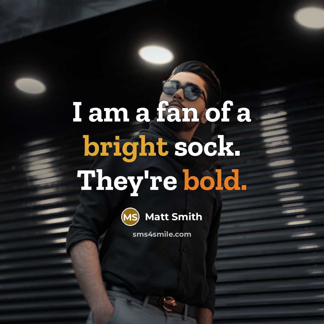 “I am a fan of a bright sock. They're bold.” quote by Matt Smith