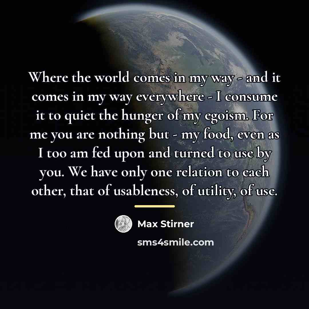 “Where the world comes in my way - and it…” quote by Max Stirner