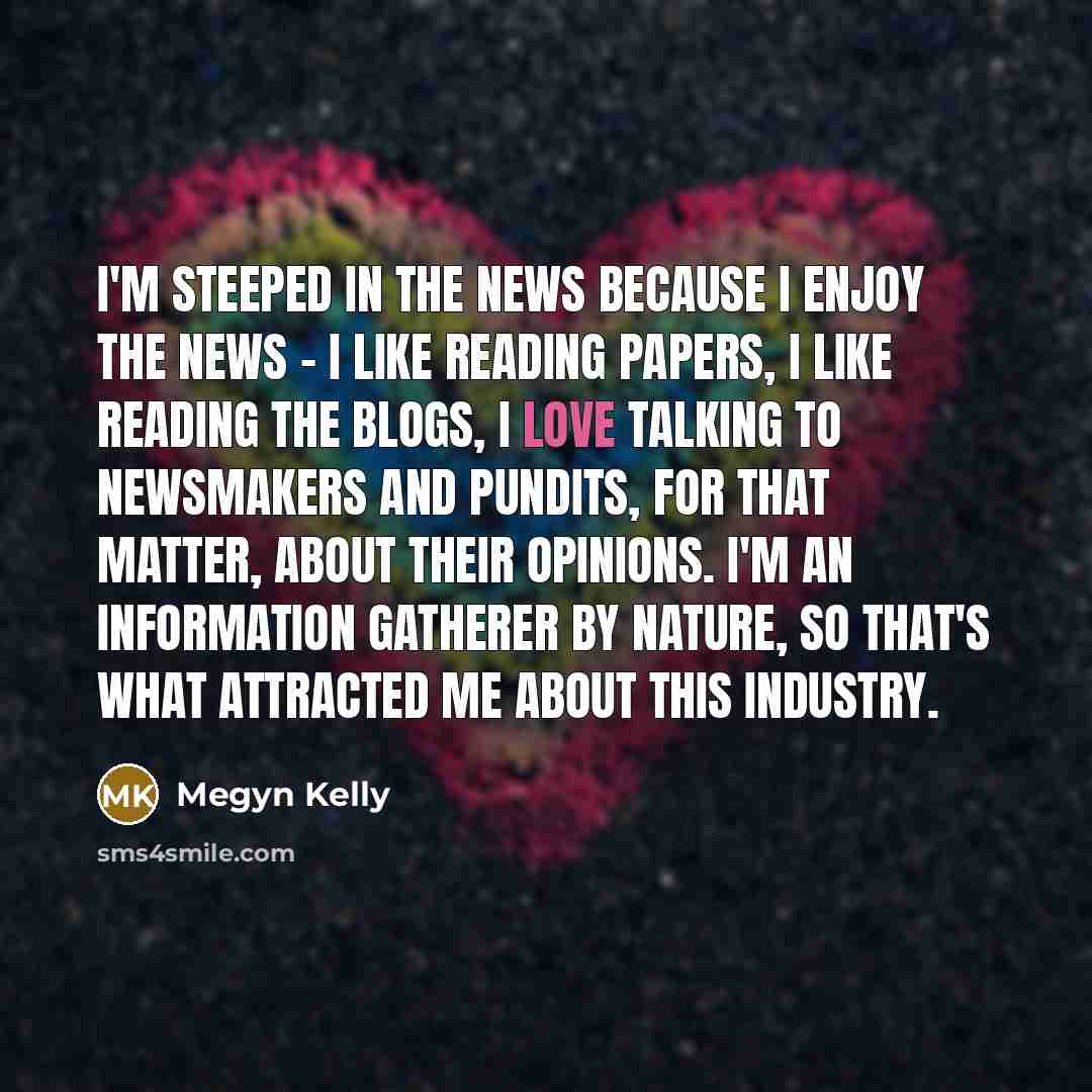 “I'm steeped in the news because I enjoy the news…” quote by Megyn Kelly