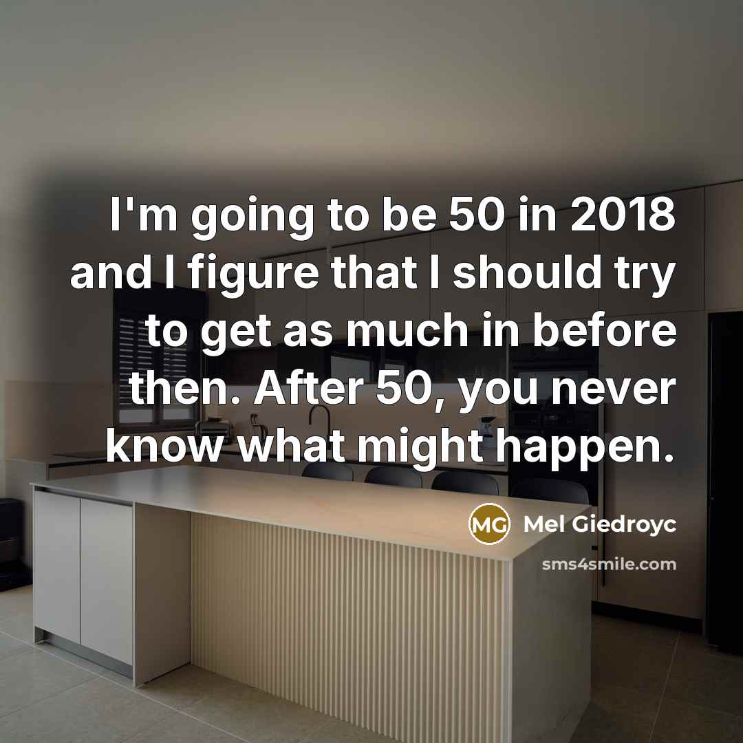 “I'm going to be 50 in 2018 and I figure…” quote by Mel Giedroyc