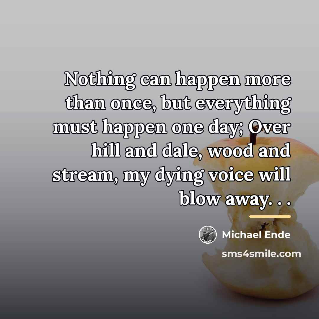 “Nothing can happen more than once, but everything must happen…” quote by Michael Ende