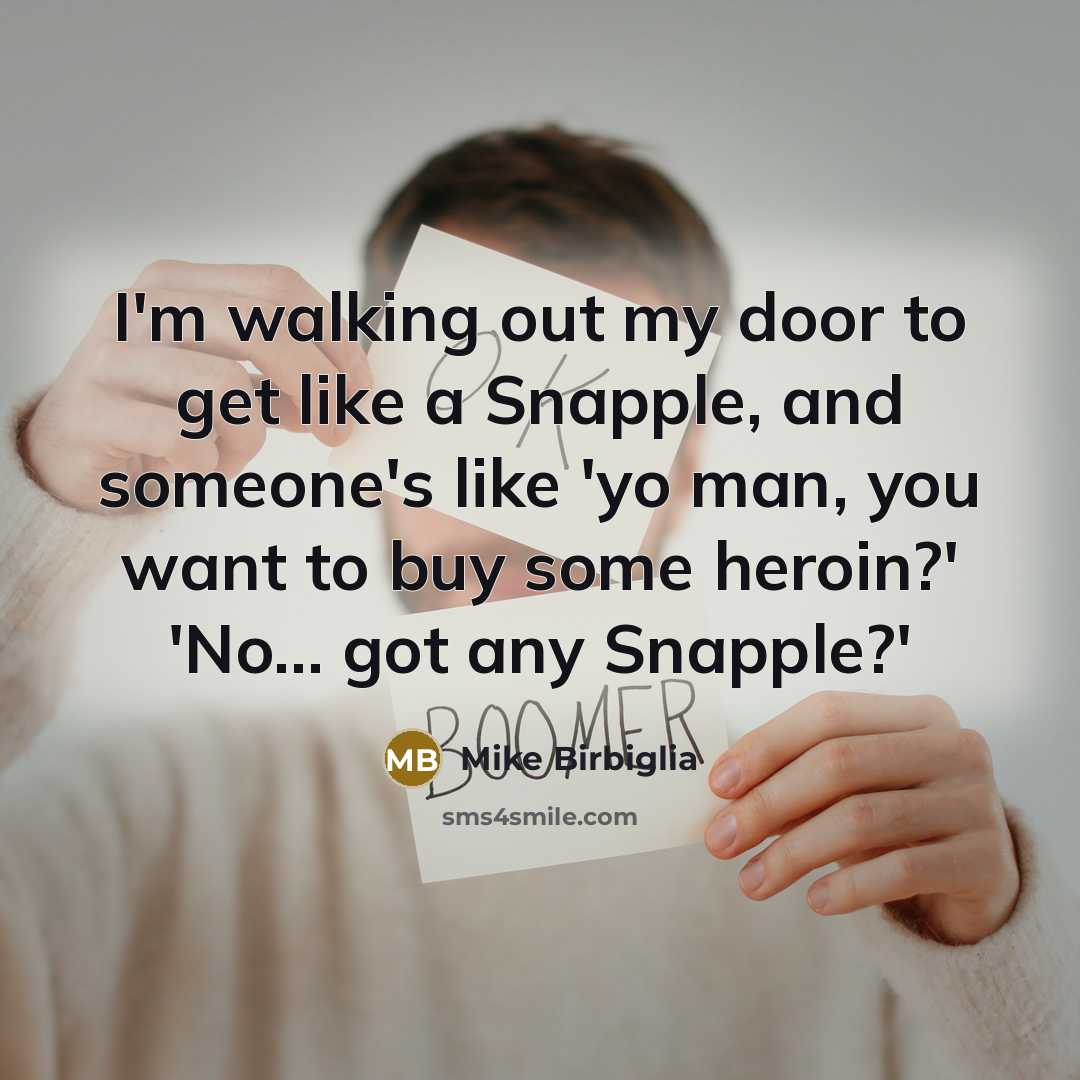 “I'm walking out my door to get like a Snapple,…” quote by Mike Birbiglia