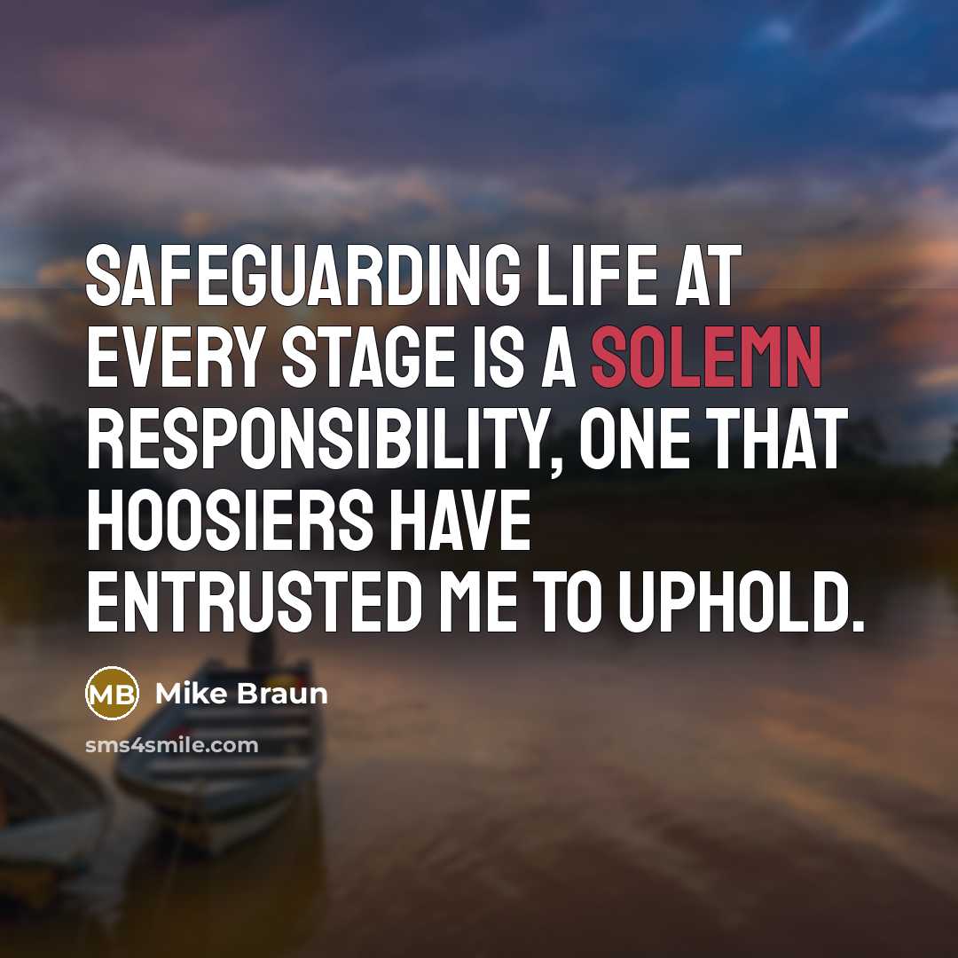 “Safeguarding life at every stage is a solemn responsibility, one…” quote by Mike Braun