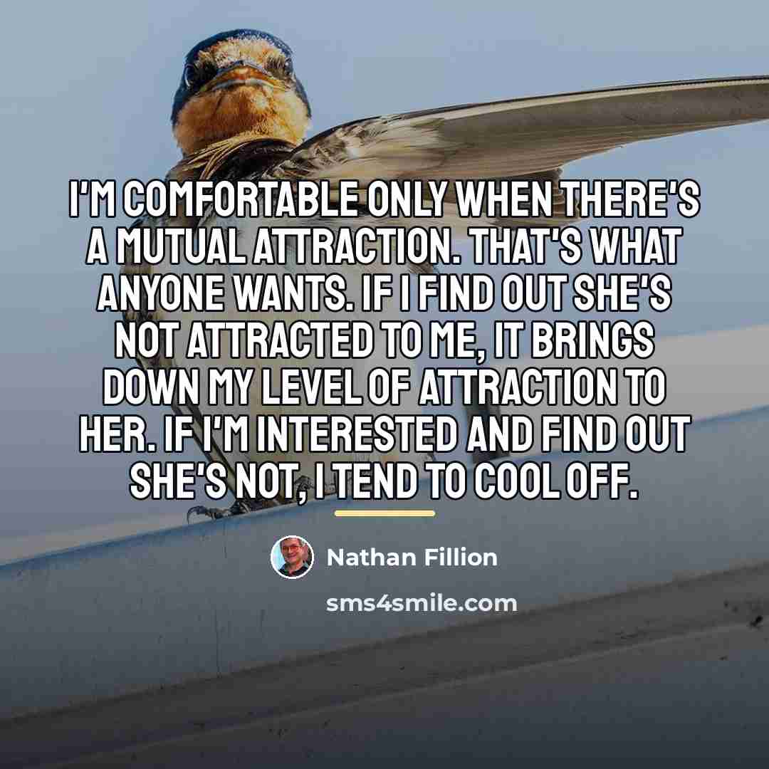 “I'm comfortable only when there's a mutual attraction. That's what…” quote by Nathan Fillion