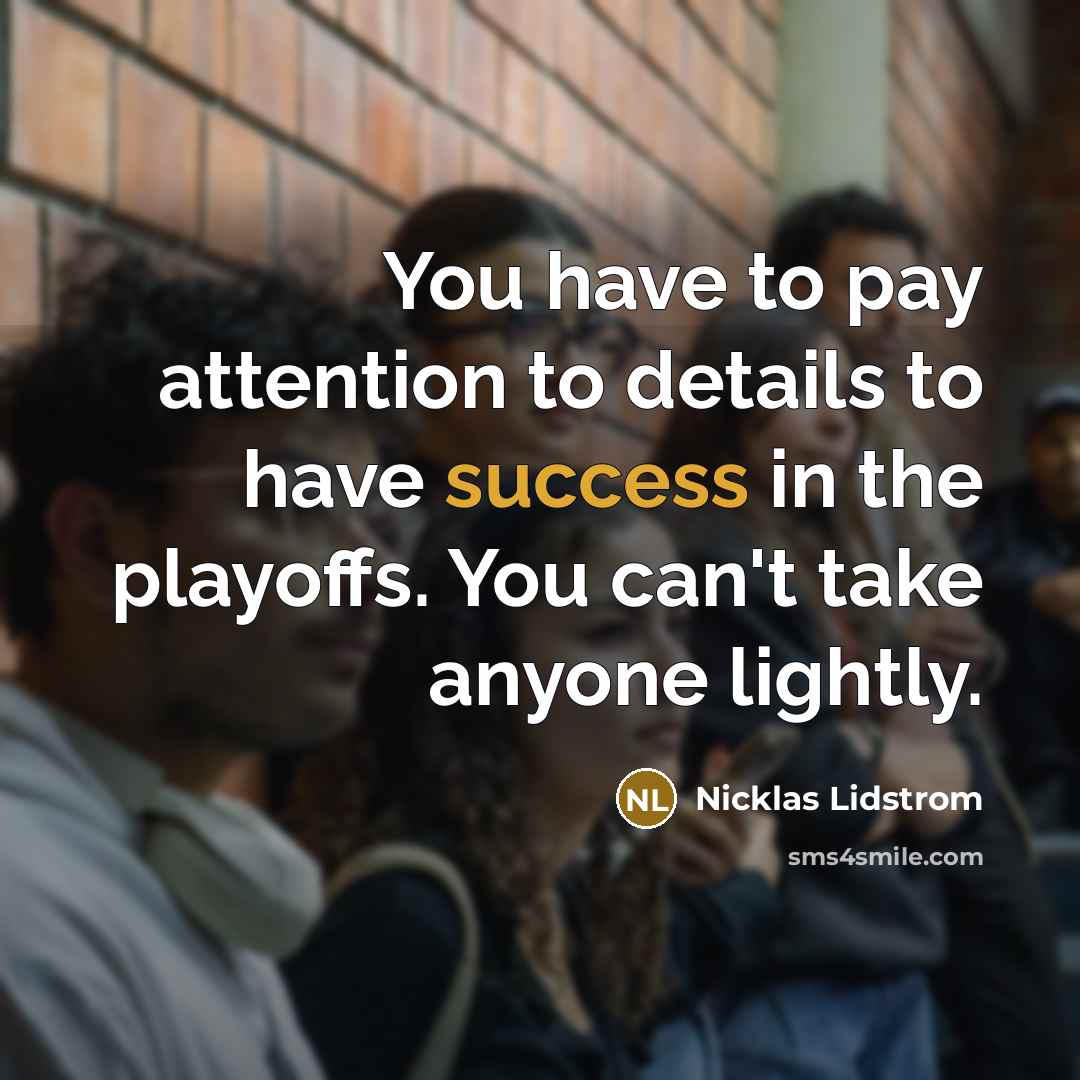“You have to pay attention to details to have success…” quote by Nicklas Lidstrom