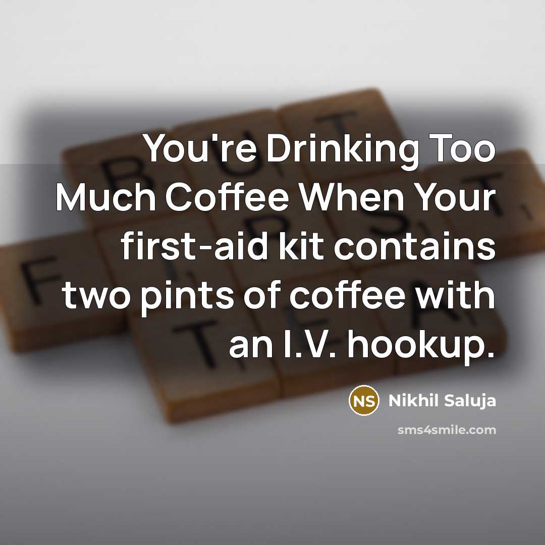 “You're Drinking Too Much Coffee When Your first-aid kit contains…” quote by Nikhil Saluja