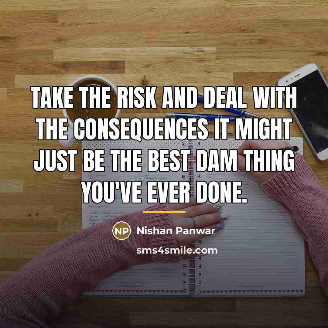 “Take the risk and deal with the consequences it might…” quote by Nishan Panwar