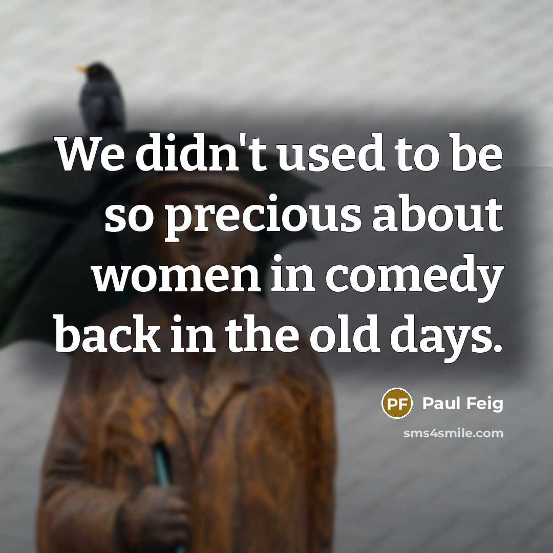 “We didn't used to be so precious about women in…” quote by Paul Feig