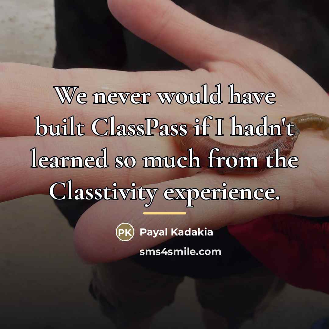 “We never would have built ClassPass if I hadn't learned…” quote by Payal Kadakia