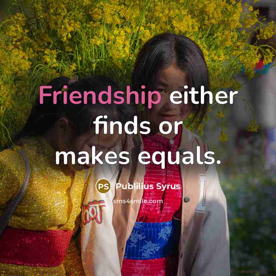 “Friendship either finds or makes equals.…” quote by Publilius Syrus