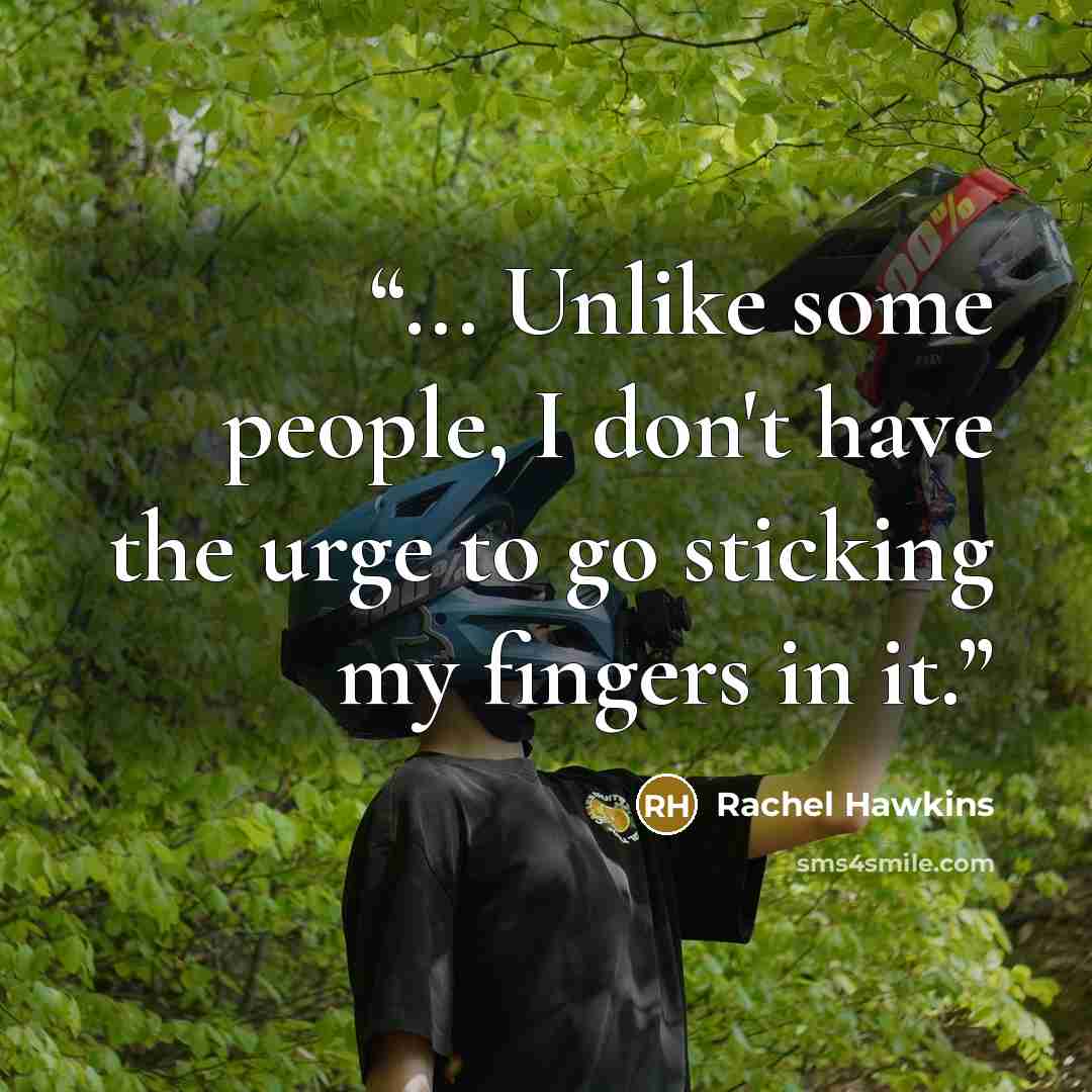 “... Unlike some people, I don't have the urge to go sticking my fingers in it.” quote by Rachel Hawkins