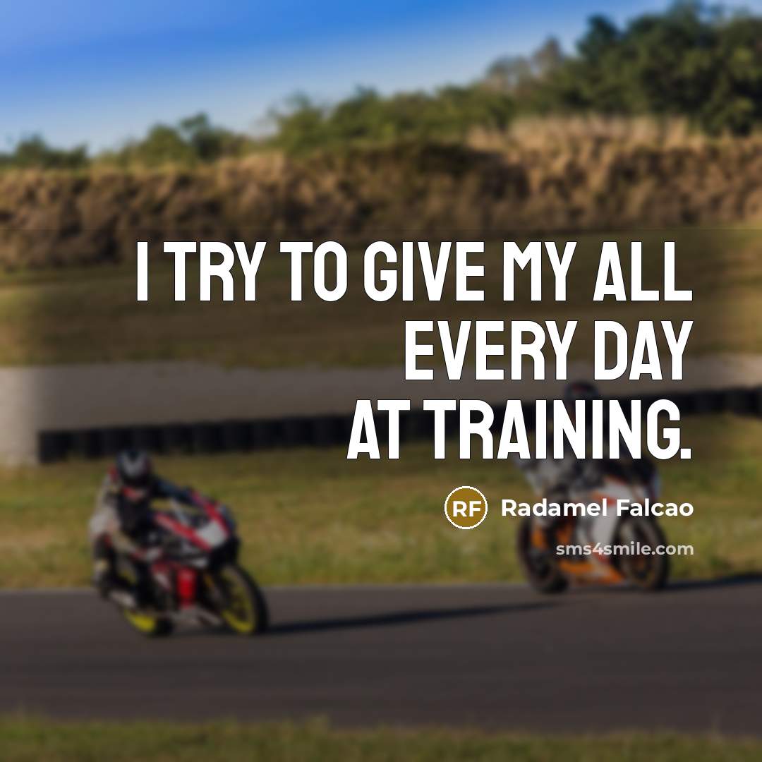 “I try to give my all every day at training.…” quote by Radamel Falcao