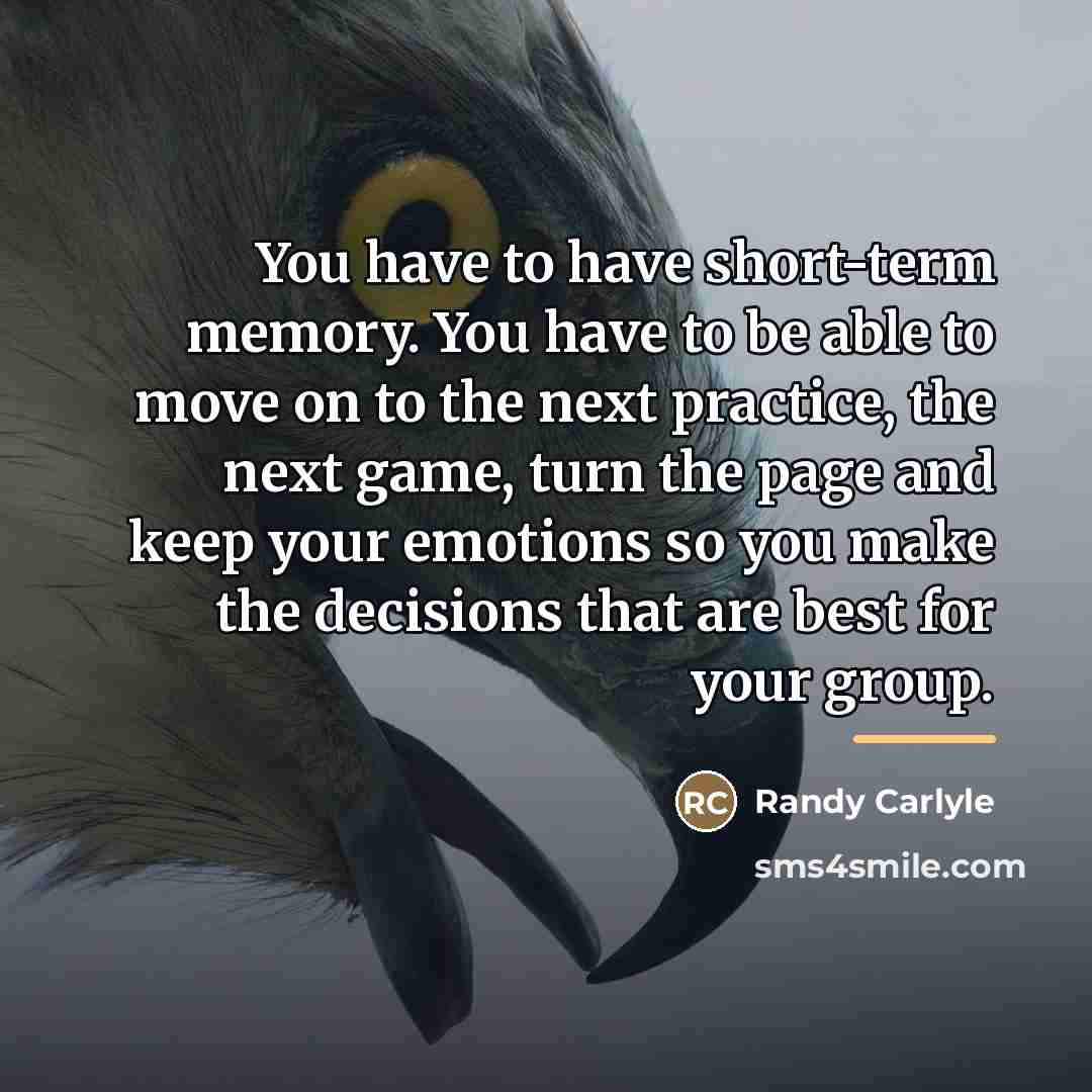 “You have to have short-term memory. You have to be…” quote by Randy Carlyle