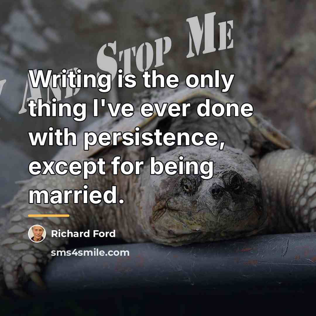 “Writing is the only thing I've ever done with persistence,…” quote by Richard Ford