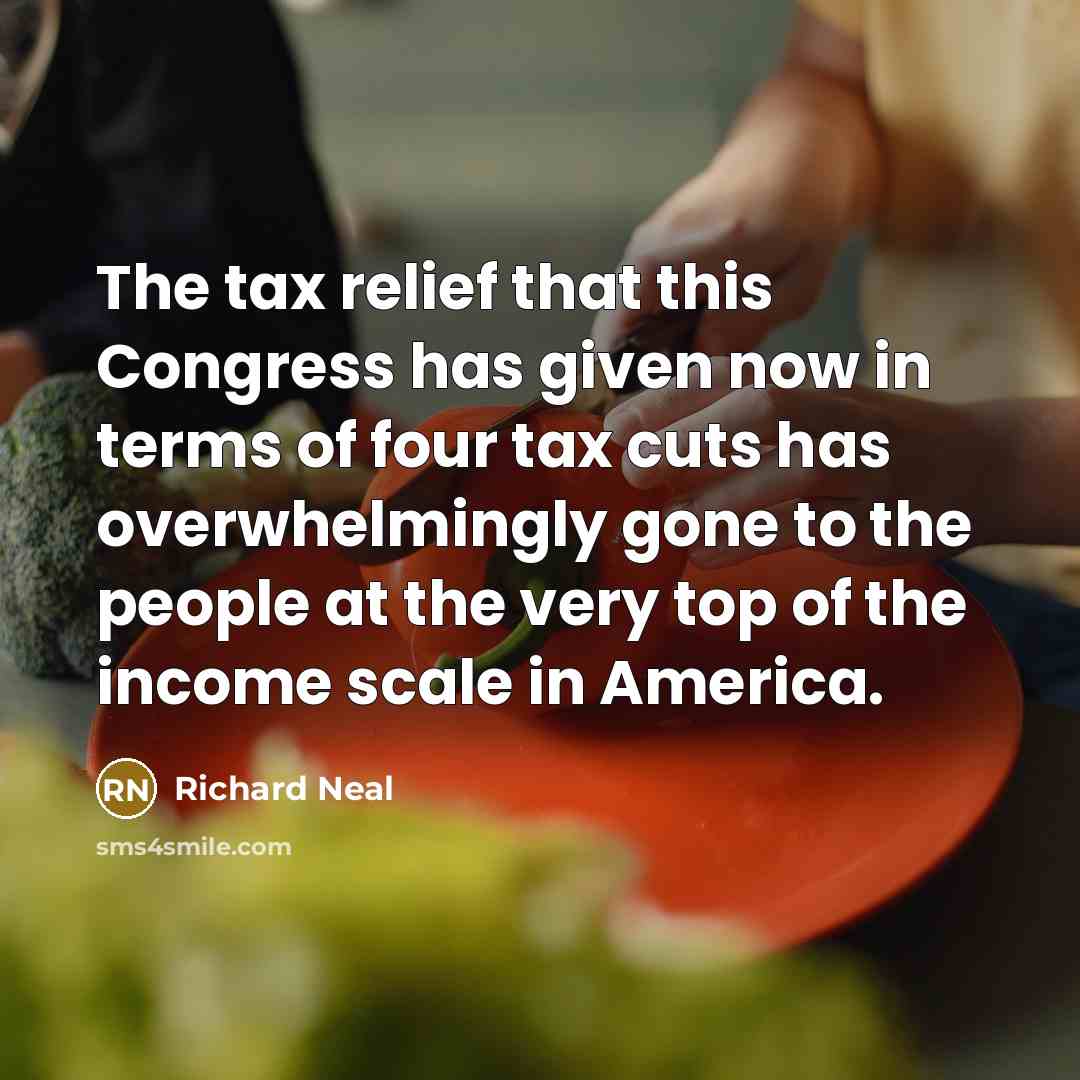 “The tax relief that this Congress has given now in…” quote by Richard Neal