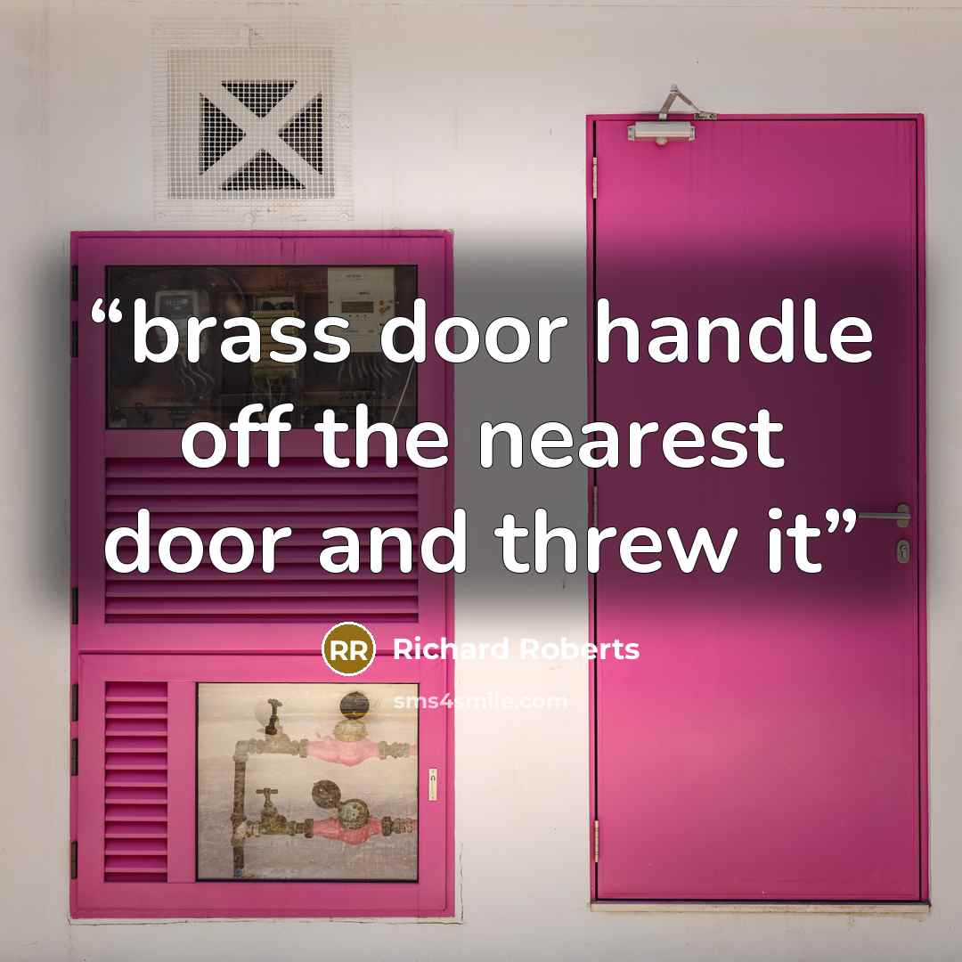 “brass door handle off the nearest door and threw it” quote by Richard Roberts
